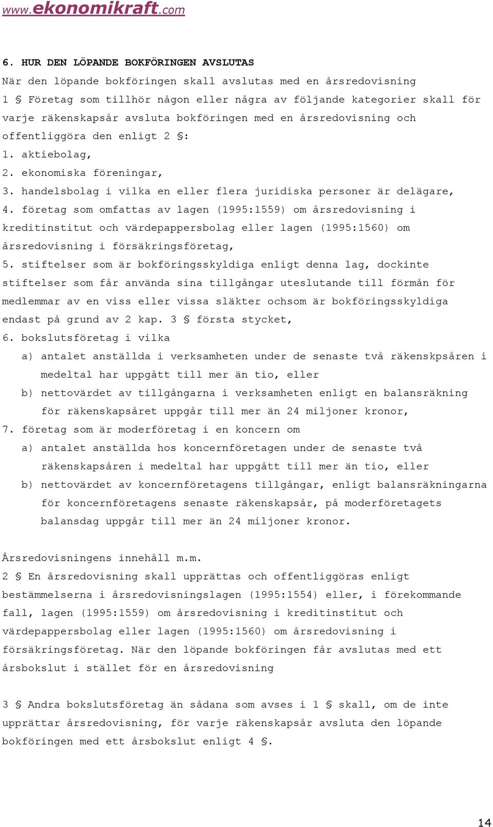 företag som omfattas av lagen (1995:1559) om årsredovisning i kreditinstitut och värdepappersbolag eller lagen (1995:1560) om årsredovisning i försäkringsföretag, 5.