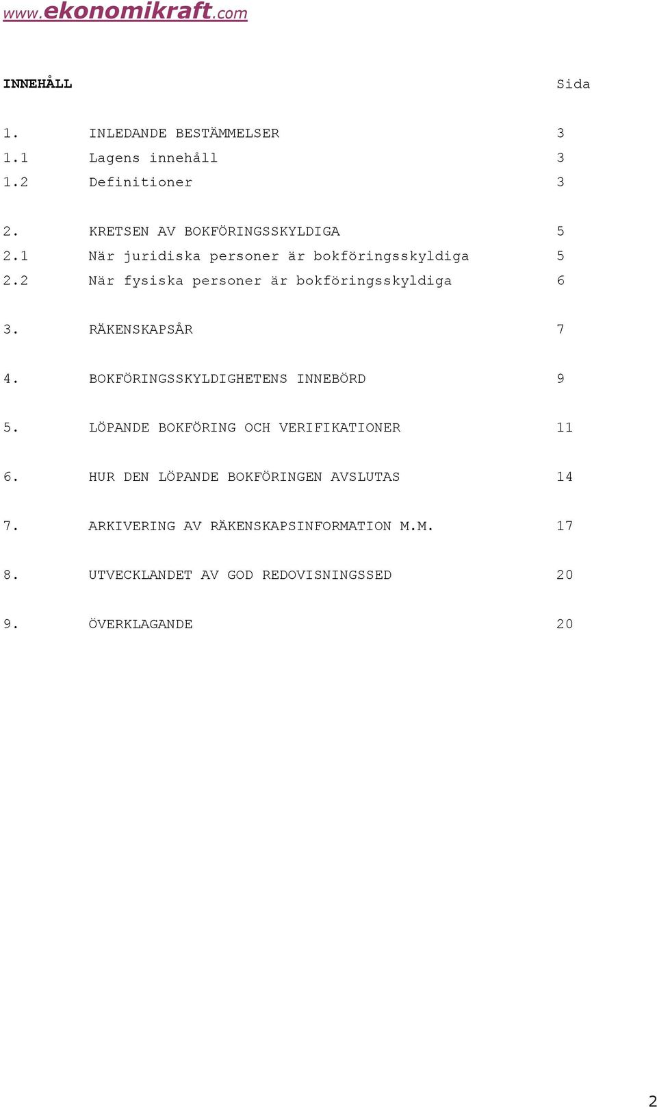 bokföringsskyldiga 5 5 6 3. RÄKENSKAPSÅR 7 4. BOKFÖRINGSSKYLDIGHETENS INNEBÖRD 9 5.