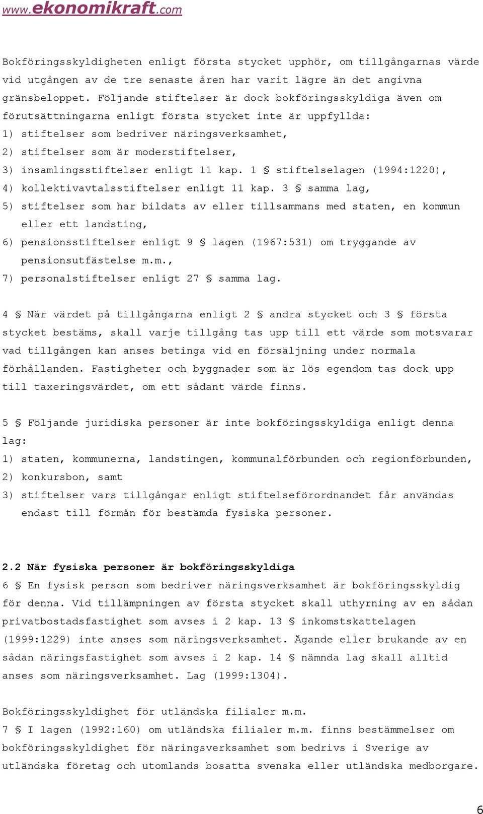 3) insamlingsstiftelser enligt 11 kap. 1 stiftelselagen (1994:1220), 4) kollektivavtalsstiftelser enligt 11 kap.