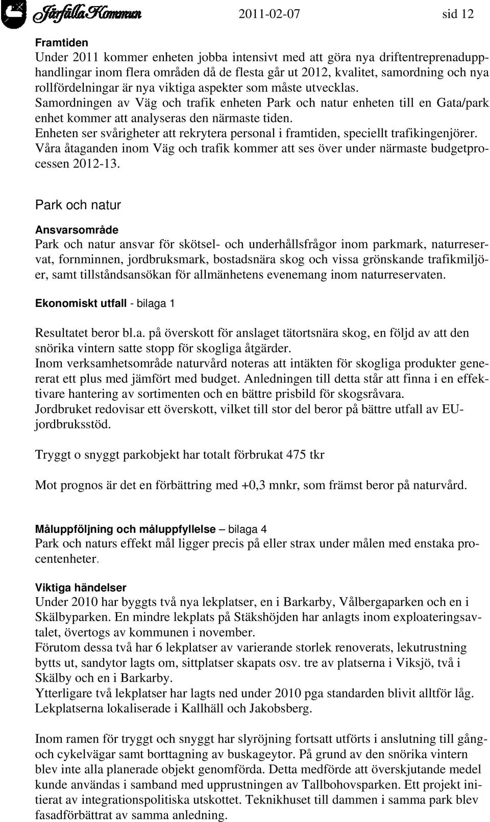 Enheten ser svårigheter att rekrytera personal i framtiden, speciellt trafikingenjörer. Våra åtaganden inom Väg och trafik kommer att ses över under närmaste budgetprocessen 2012-13.