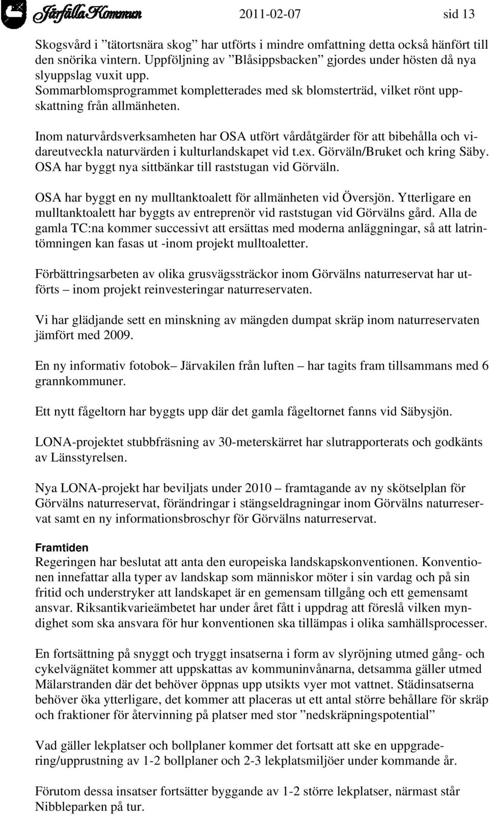 Inom naturvårdsverksamheten har OSA utfört vårdåtgärder för att bibehålla och vidareutveckla naturvärden i kulturlandskapet vid t.ex. Görväln/Bruket och kring Säby.