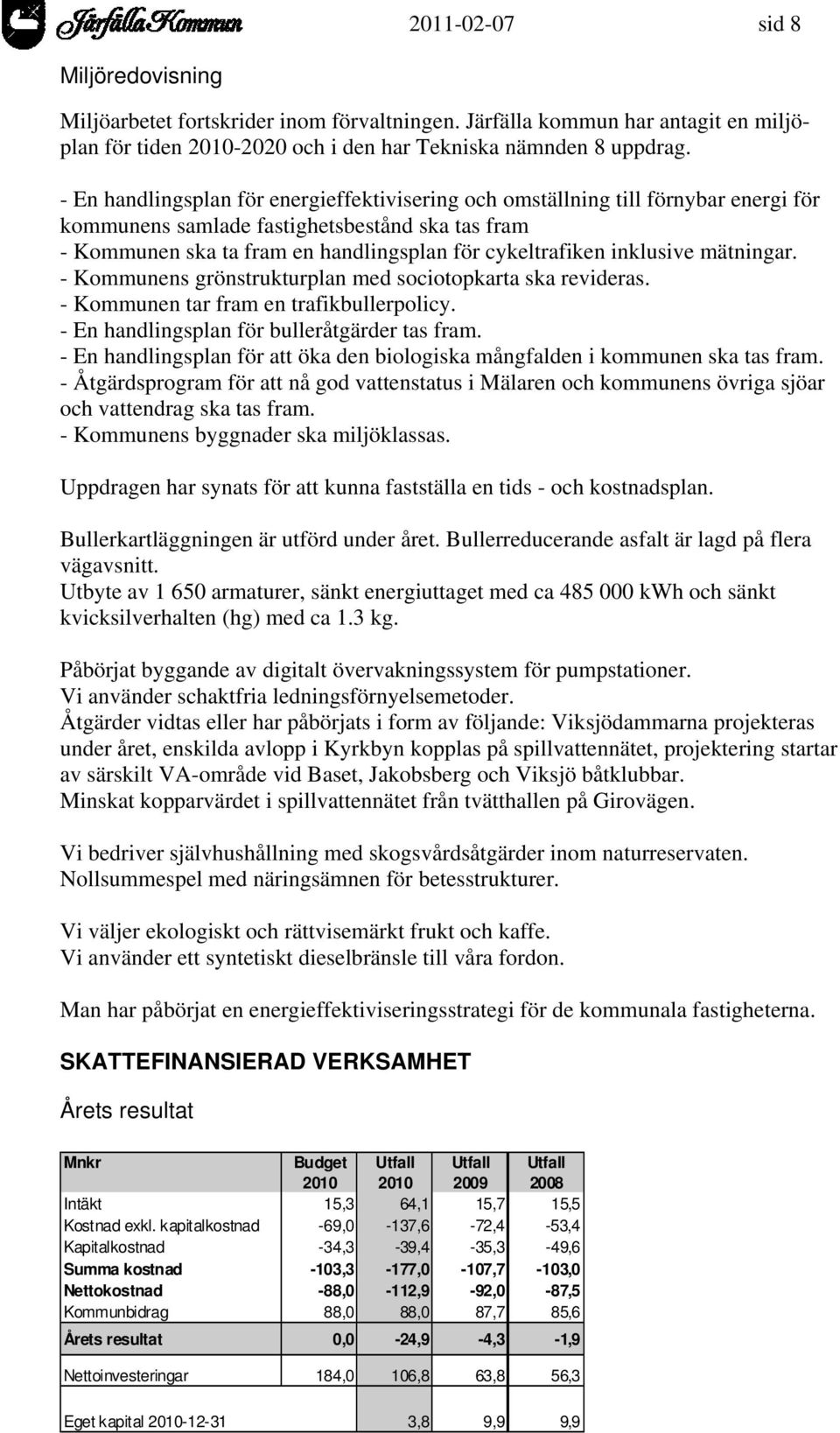 inklusive mätningar. - Kommunens grönstrukturplan med sociotopkarta ska revideras. - Kommunen tar fram en trafikbullerpolicy. - En handlingsplan för bulleråtgärder tas fram.