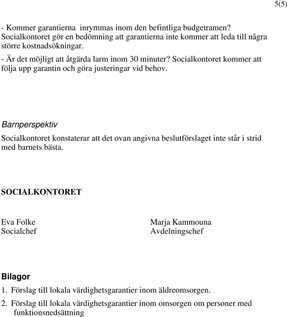 Socialkontoret kommer att följa upp garantin och göra justeringar vid behov.