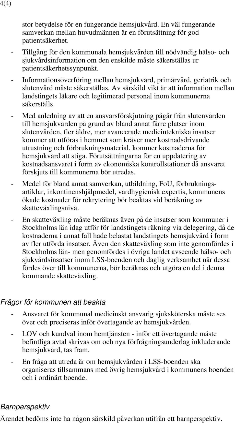 - Informationsöverföring mellan hemsjukvård, primärvård, geriatrik och slutenvård måste säkerställas.