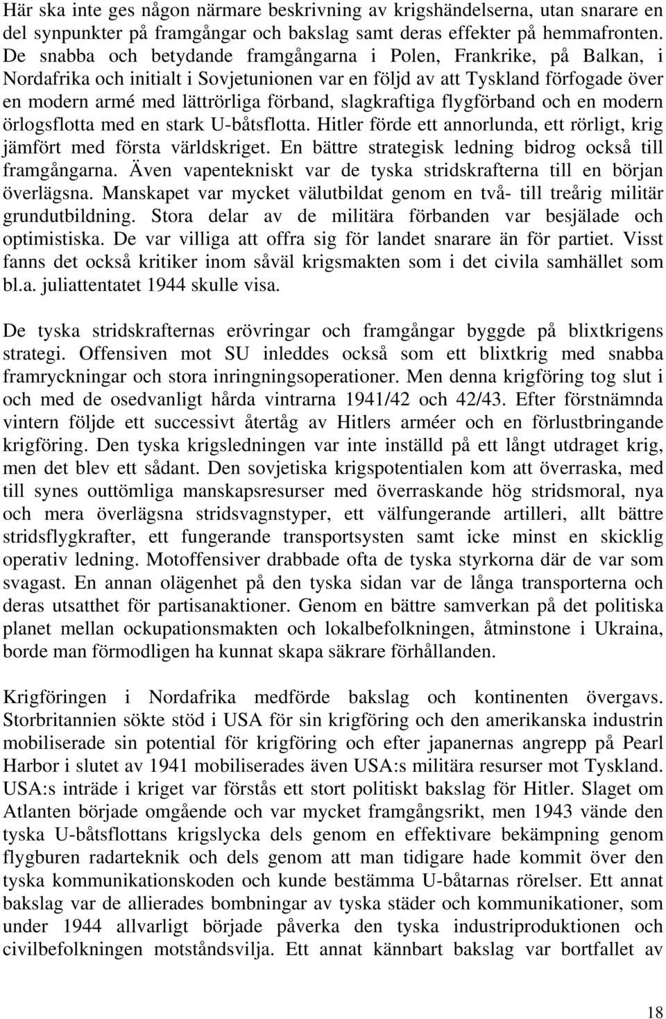 slagkraftiga flygförband och en modern örlogsflotta med en stark U-båtsflotta. Hitler förde ett annorlunda, ett rörligt, krig jämfört med första världskriget.