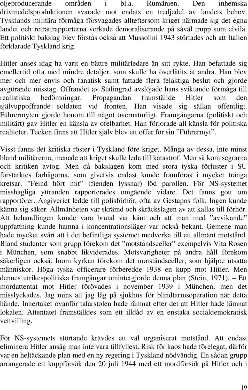 Ett politiskt bakslag blev förstås också att Mussolini 1943 störtades och att Italien förklarade Tyskland krig. Hitler anses idag ha varit en bättre militärledare än sitt rykte.