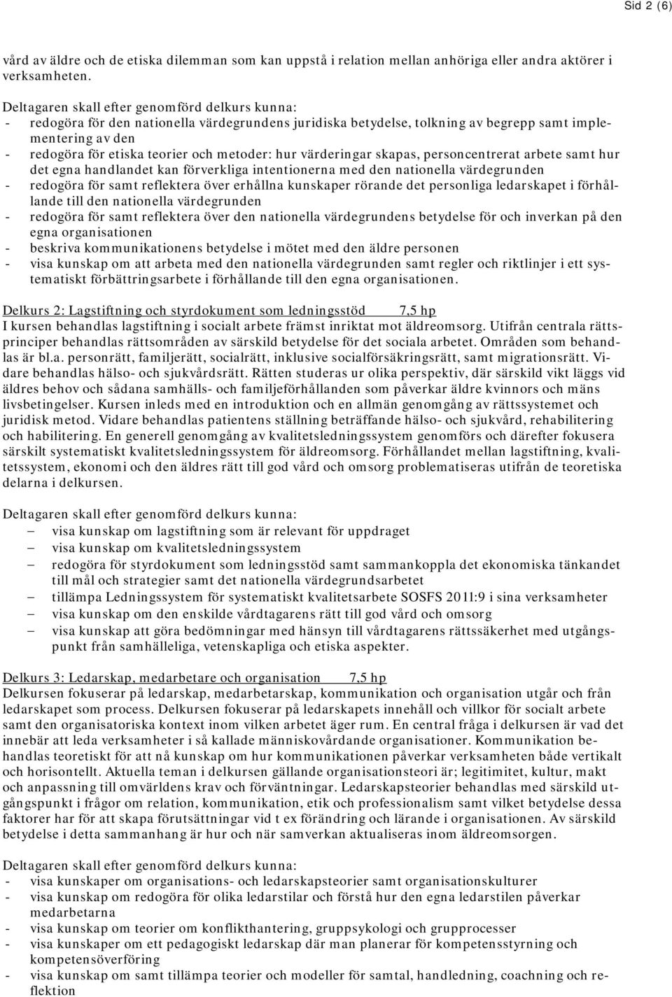 arbete samt hur det egna handlandet kan förverkliga intentionerna med den nationella värdegrunden - redogöra för samt reflektera över erhållna kunskaper rörande det personliga ledarskapet i