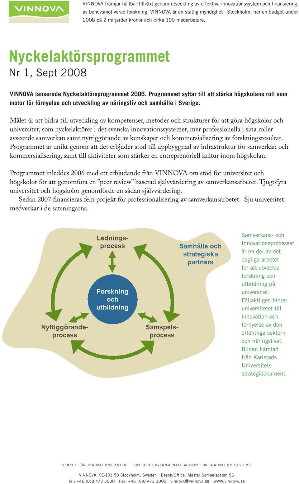 Målet är att bidra till utveckling av kompetenser, metoder och strukturer för att göra högskolor och universitet, som nyckelaktörer i det svenska innovationssystemet, mer professionella i sina roller