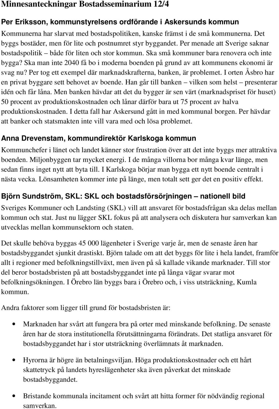 Ska man inte 2040 få bo i moderna boenden på grund av att kommunens ekonomi är svag nu? Per tog ett exempel där marknadskrafterna, banken, är problemet.