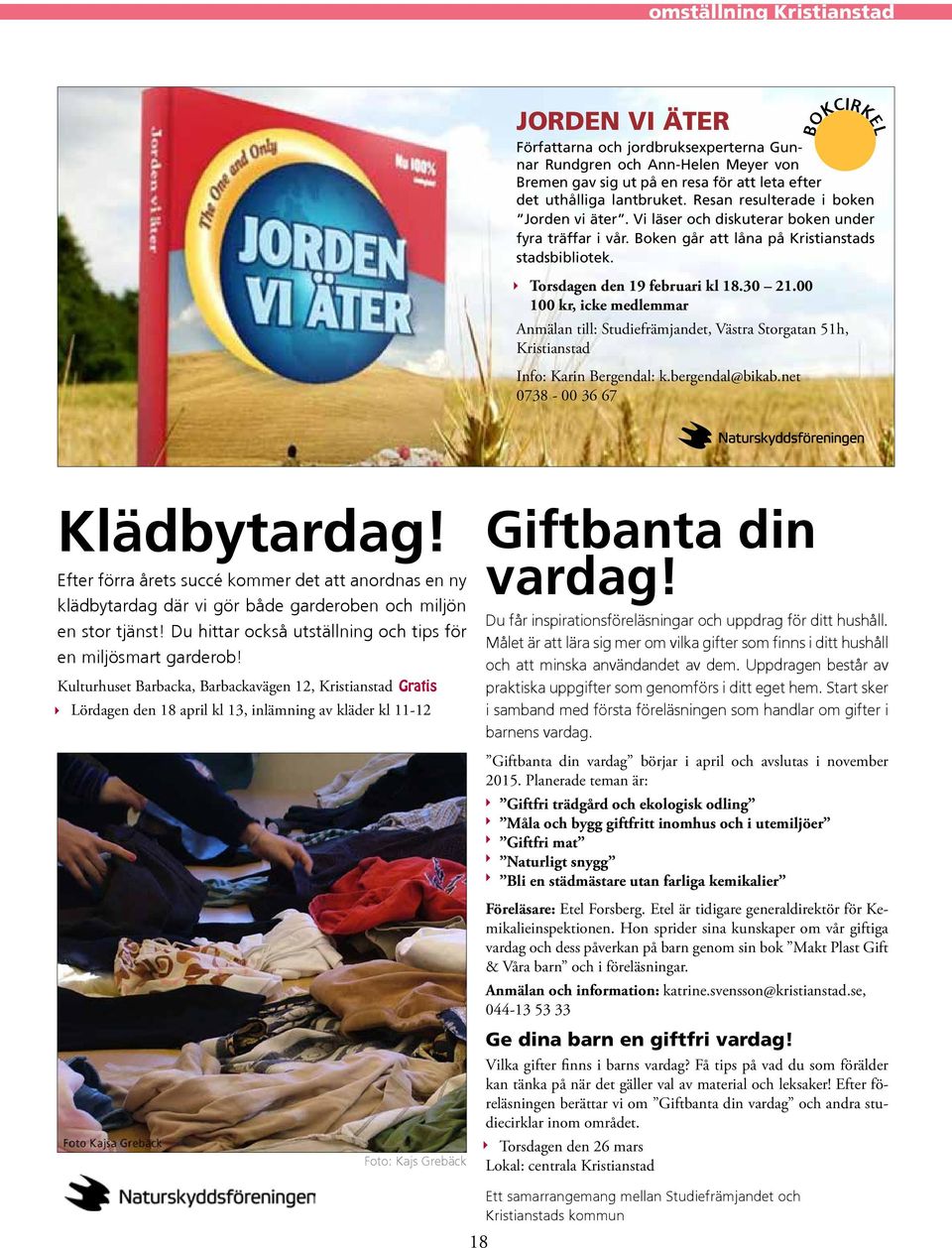 00 100 kr, icke medlemmar Anmälan till: Studiefrämjandet, Västra Storgatan 51h, Kristianstad Info: Karin Bergendal: k.bergendal@bikab.net 0738-00 36 67 Klädbytardag!