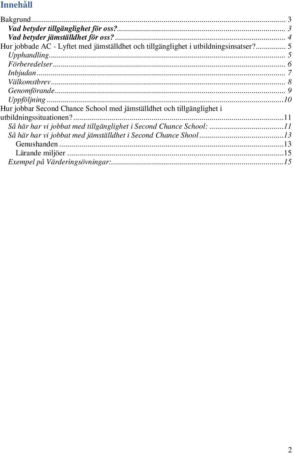 .. 7 Välkomstbrev... 8 Genomförande... 9 Uppföljning...10 Hur jobbar Second Chance School med jämställdhet och tillgänglighet i utbildningssituationen?