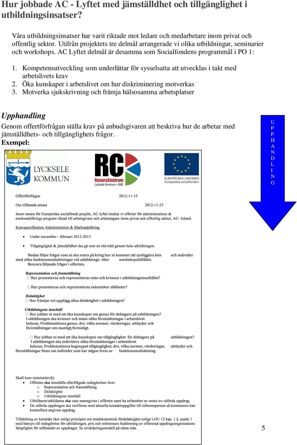 Utifrån projektets tre delmål arrangerade vi olika utbildningar, seminarier och workshops. AC Lyftet delmål är desamma som Socialfondens programmål i PO 1: 1.