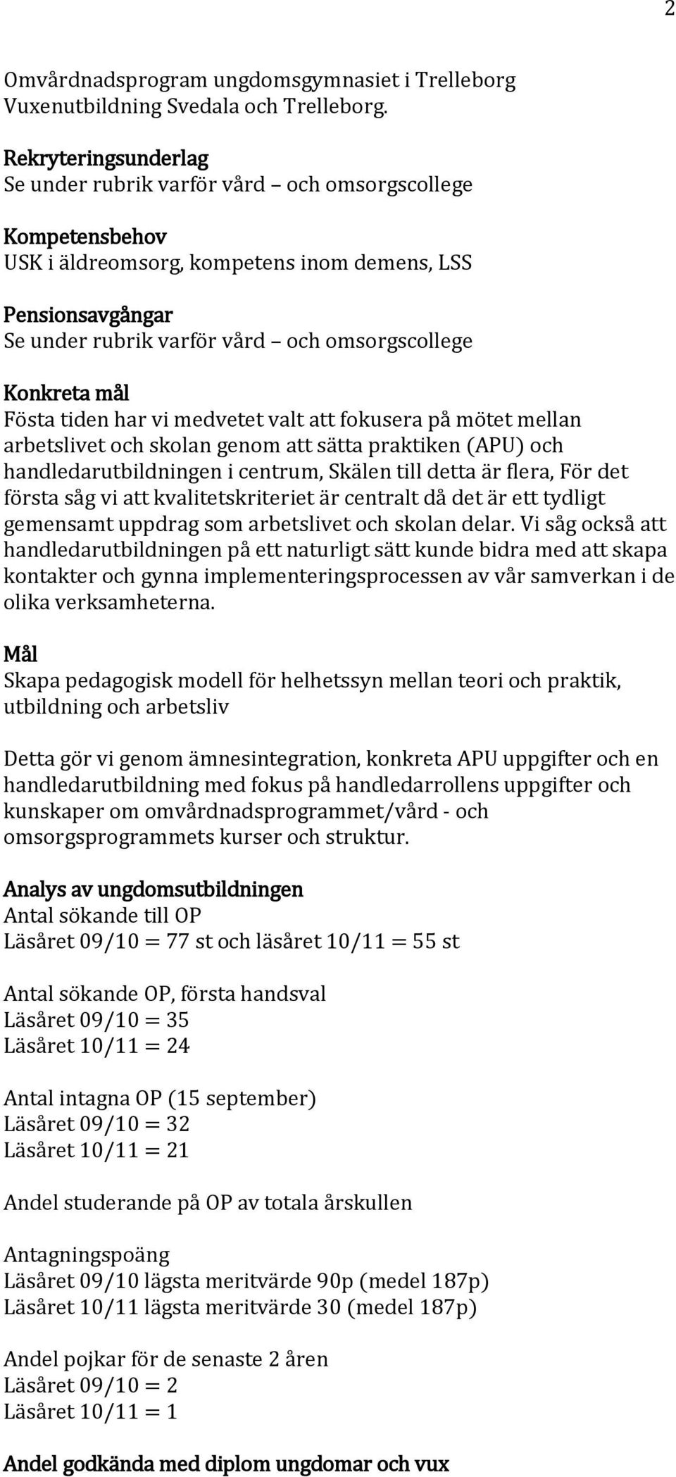 Konkreta mål Fösta tiden har vi medvetet valt att fokusera på mötet mellan arbetslivet och skolan genom att sätta praktiken (APU) och handledarutbildningen i centrum, Skälen till detta är flera, För