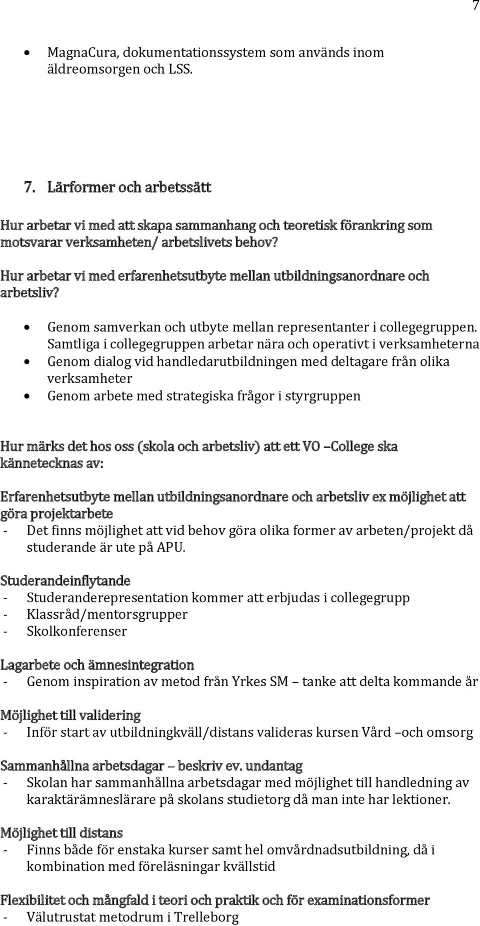 Hur arbetar vi med erfarenhetsutbyte mellan utbildningsanordnare och arbetsliv? Genom samverkan och utbyte mellan representanter i collegegruppen.