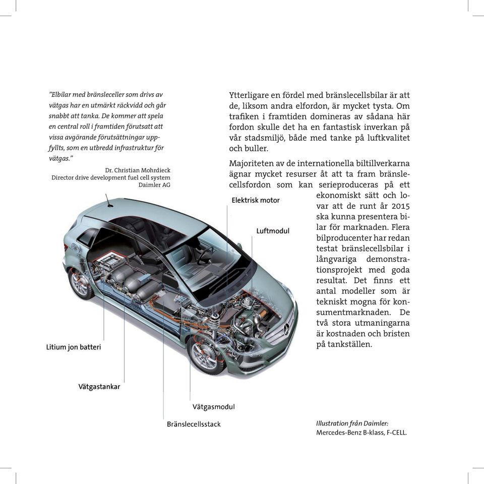 Christian Mohrdieck Director drive development fuel cell system Daimler AG Ytterligare en fördel med bränslecellsbilar är att de, liksom andra elfordon, är mycket tysta.