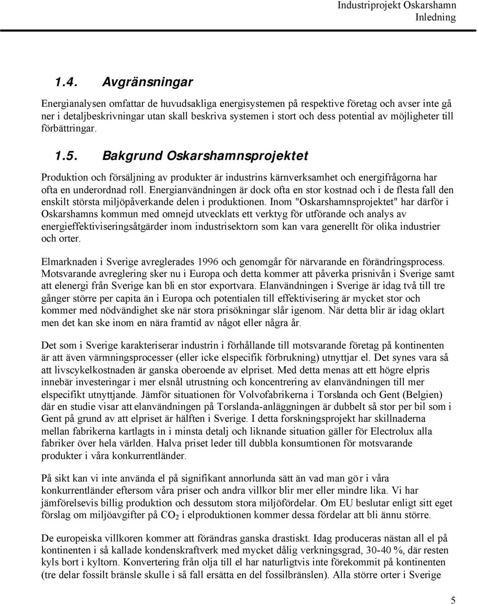 Energianvändningen är dock ofta en stor kostnad och i de flesta fall den enskilt största miljöpåverkande delen i produktionen.