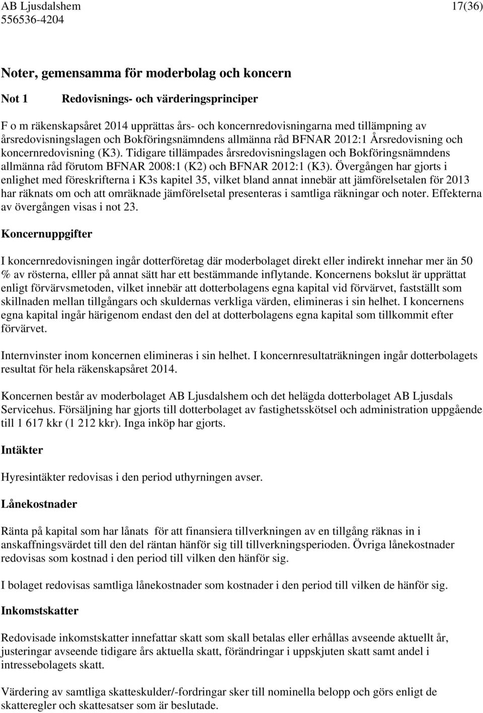 Tidigare tillämpades årsredovisningslagen och Bokföringsnämndens allmänna råd förutom BFNAR 2008:1 (K2) och BFNAR 2012:1 (K3).