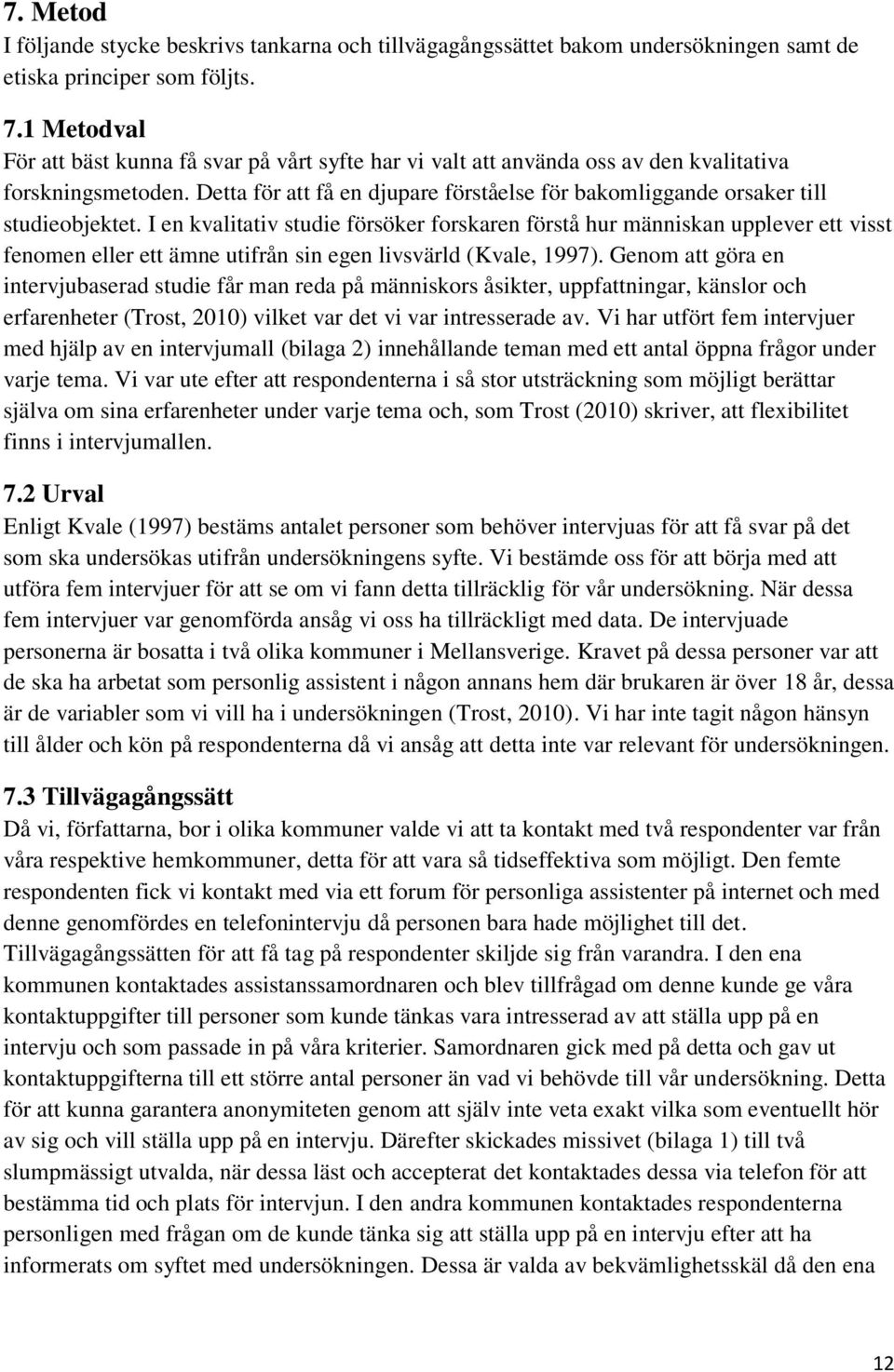 Detta för att få en djupare förståelse för bakomliggande orsaker till studieobjektet.