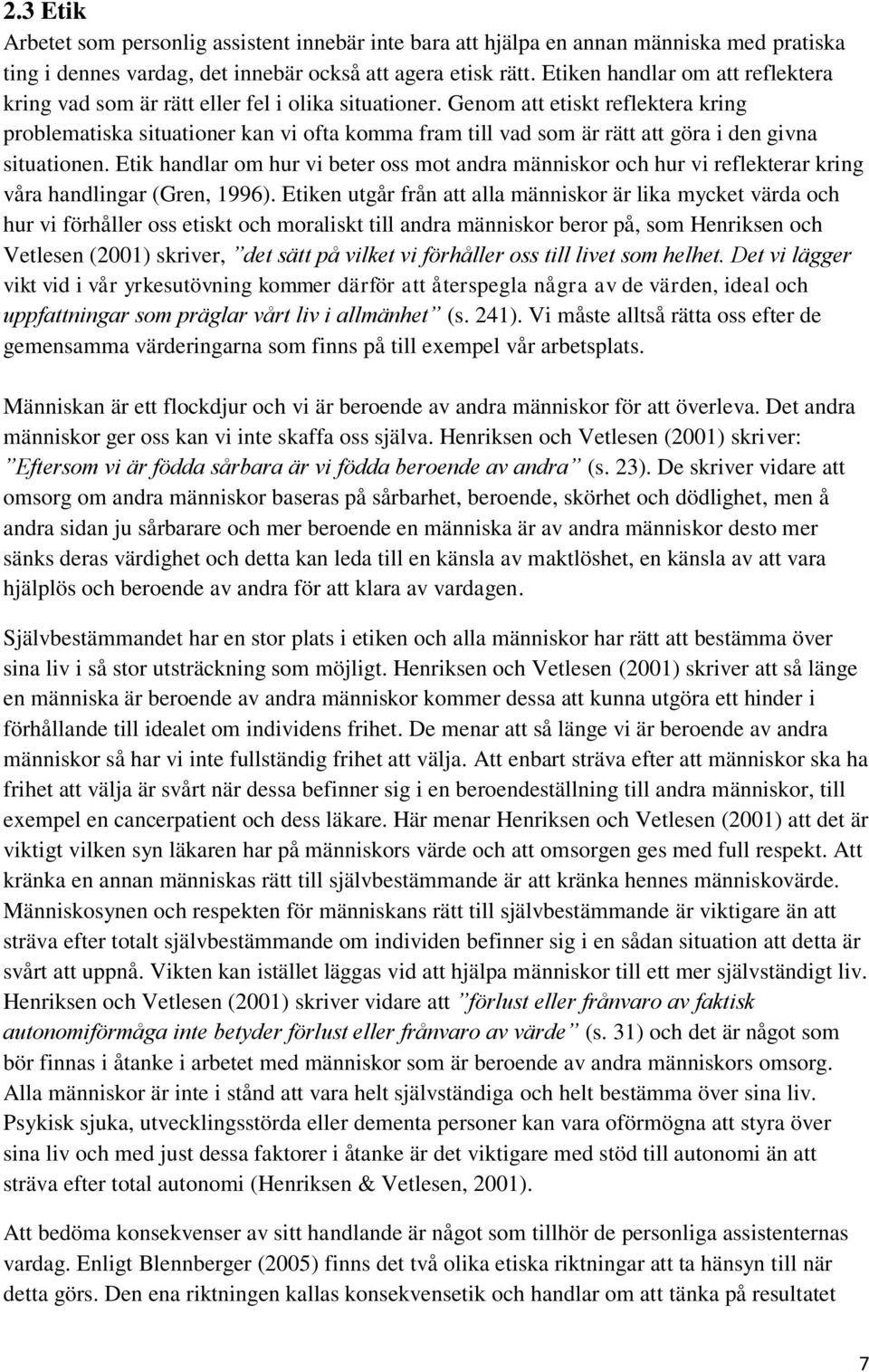 Genom att etiskt reflektera kring problematiska situationer kan vi ofta komma fram till vad som är rätt att göra i den givna situationen.