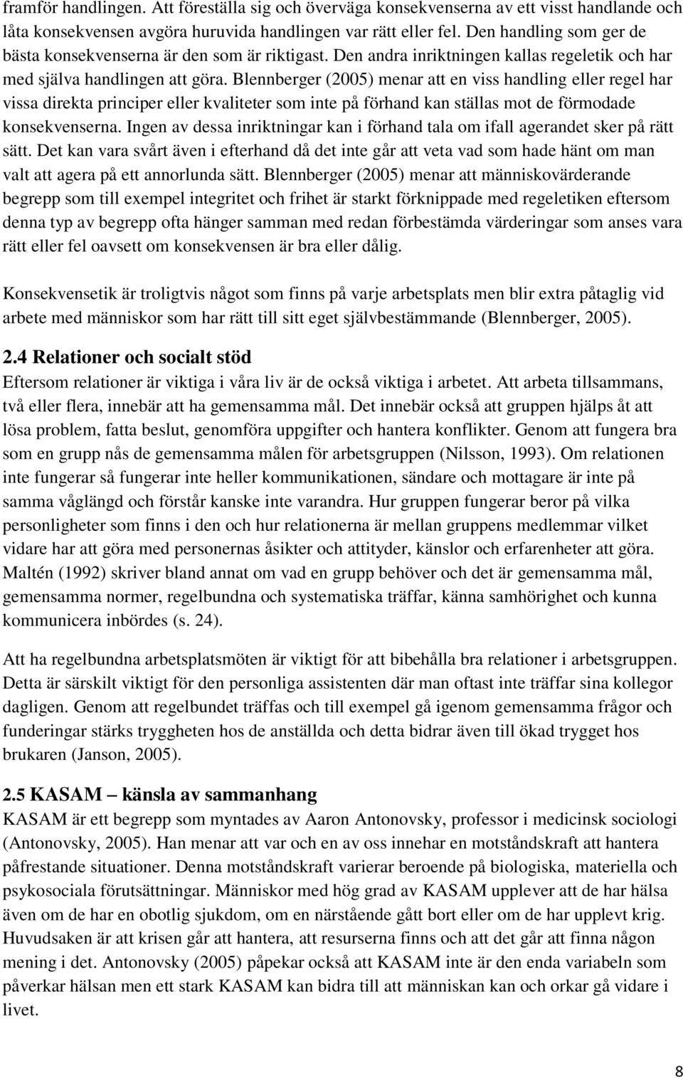 Blennberger (2005) menar att en viss handling eller regel har vissa direkta principer eller kvaliteter som inte på förhand kan ställas mot de förmodade konsekvenserna.