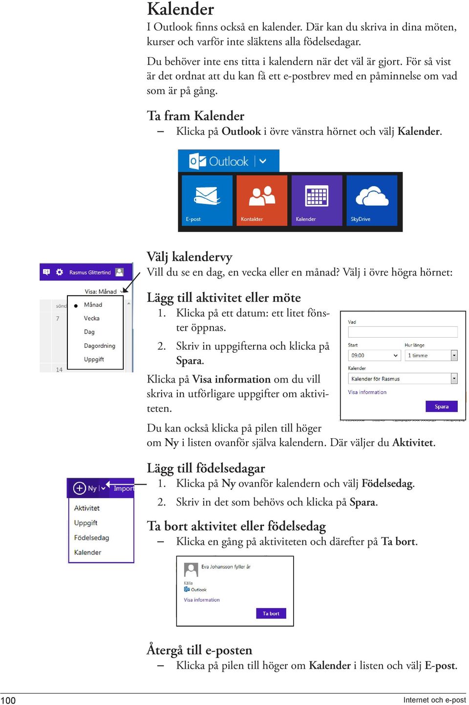 Välj kalendervy Vill du se en dag, en vecka eller en månad? Välj i övre högra hörnet: Lägg till aktivitet eller möte 1. Klicka på ett datum: ett litet fönster öppnas. 2.