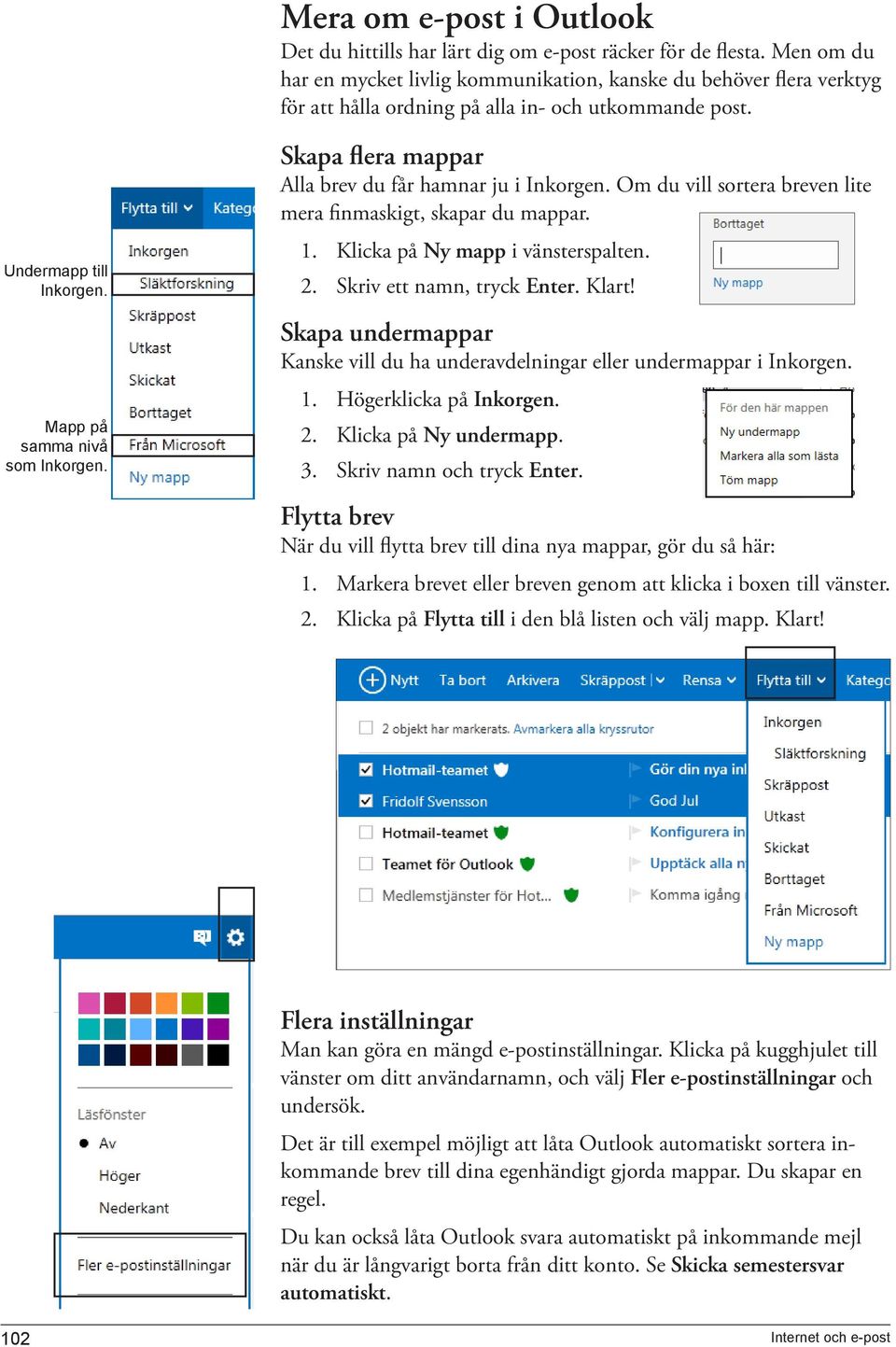 Skapa flera mappar Alla brev du får hamnar ju i Inkorgen. Om du vill sortera breven lite mera finmaskigt, skapar du mappar. 1. Klicka på Ny mapp i vänsterspalten. 2. Skriv ett namn, tryck Enter.