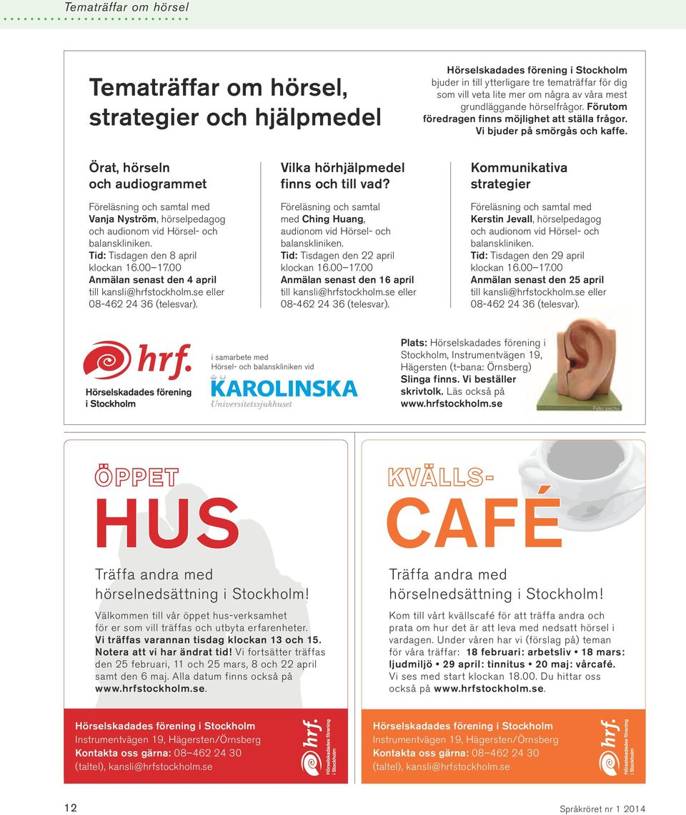 Örat, hörseln och audiogrammet Föreläsning och samtal med Vanja Nyström, hörselpedagog och audionom vid Hörsel- och balanskliniken. Tid: Tisdagen den 8 april klockan 16.00 17.