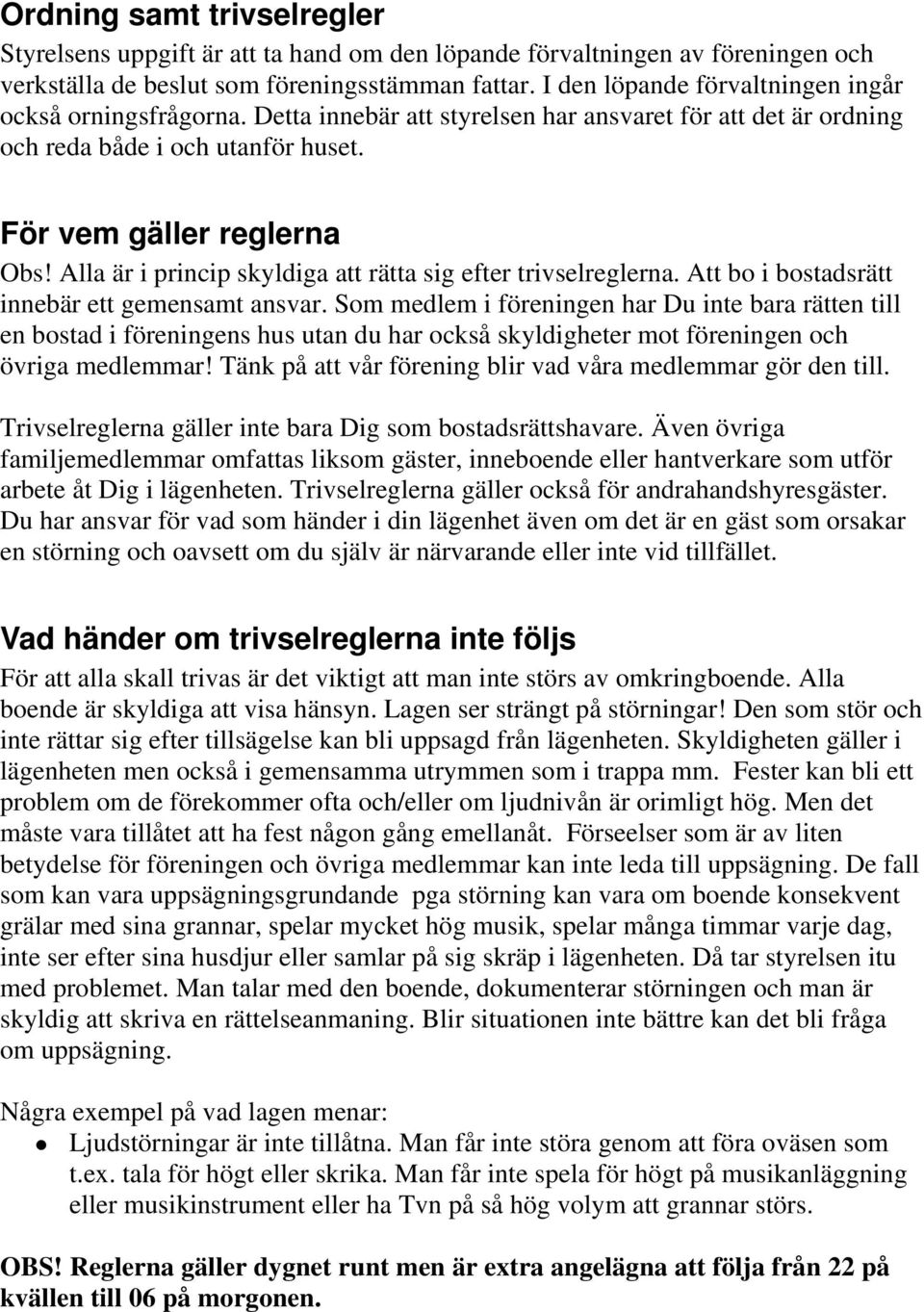 Alla är i princip skyldiga att rätta sig efter trivselreglerna. Att bo i bostadsrätt innebär ett gemensamt ansvar.