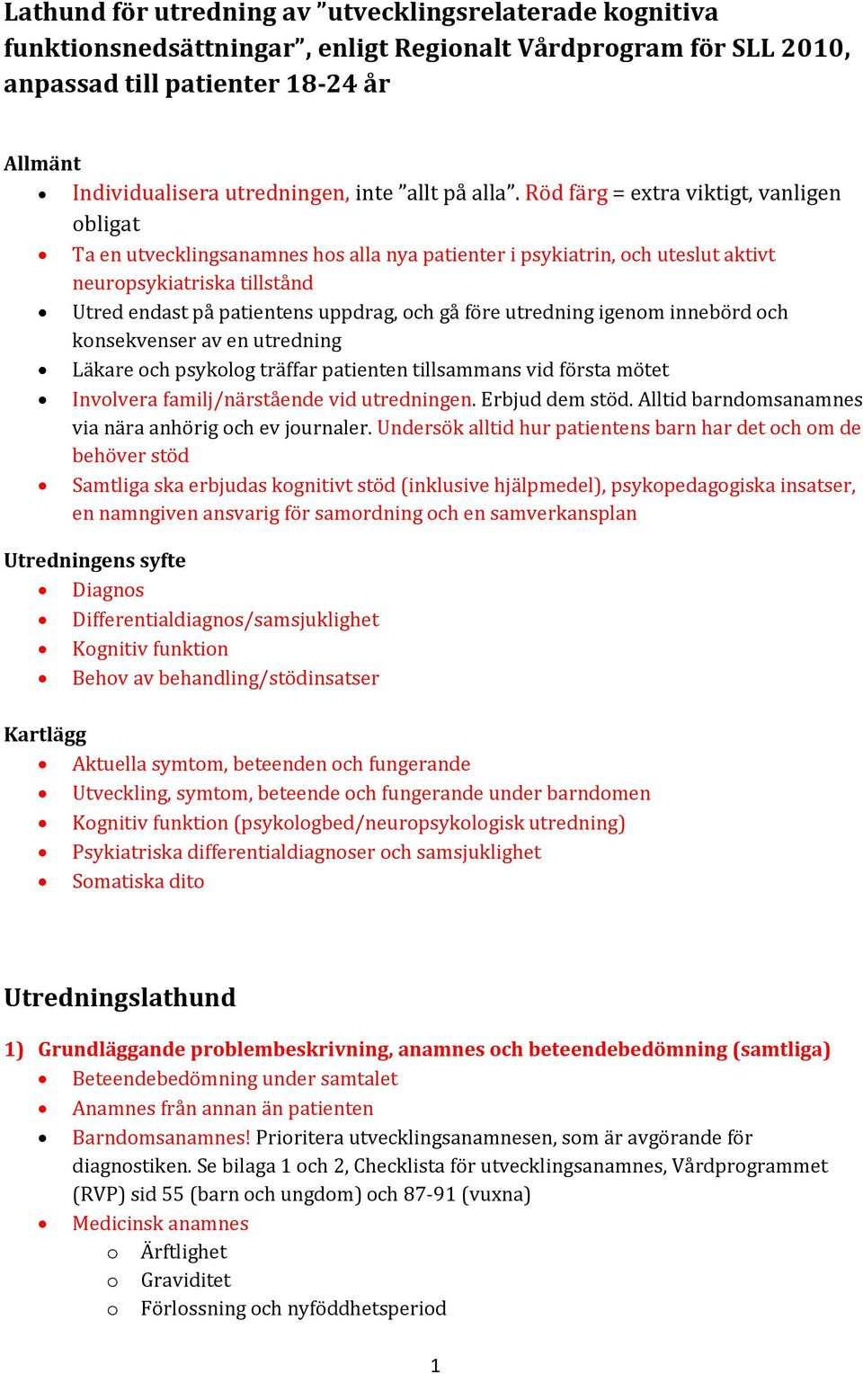 Röd färg = extra viktigt, vanligen obligat Ta en utvecklingsanamnes hos alla nya patienter i psykiatrin, och uteslut aktivt neuropsykiatriska tillstånd Utred endast på patientens uppdrag, och gå före