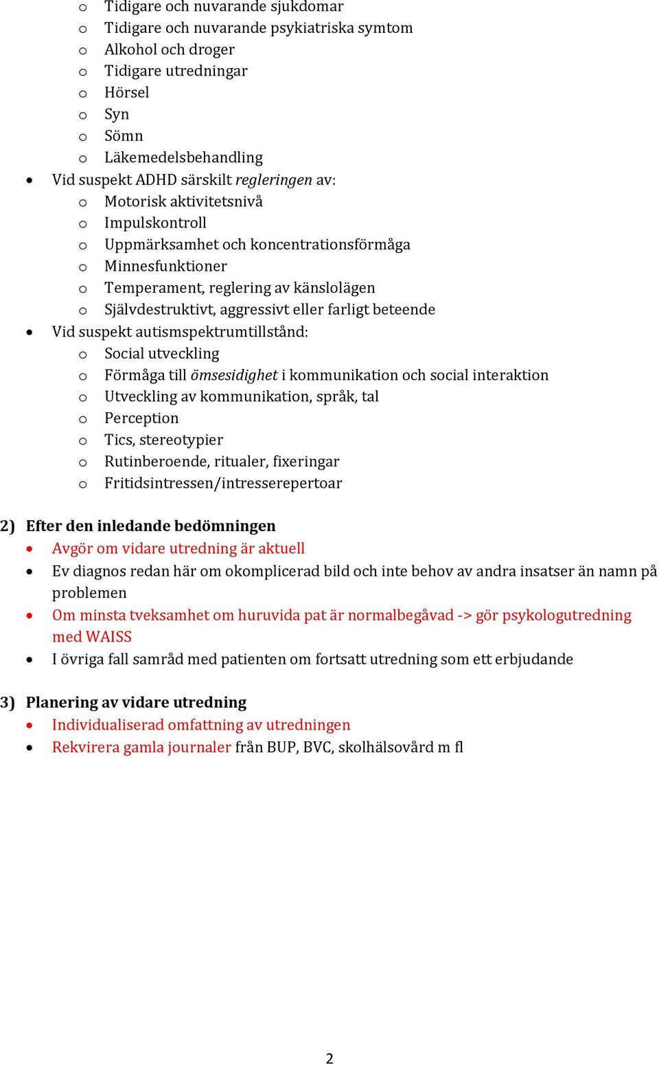 farligt beteende Vid suspekt autismspektrumtillstånd: o Social utveckling o Förmåga till ömsesidighet i kommunikation och social interaktion o Utveckling av kommunikation, språk, tal o Perception o