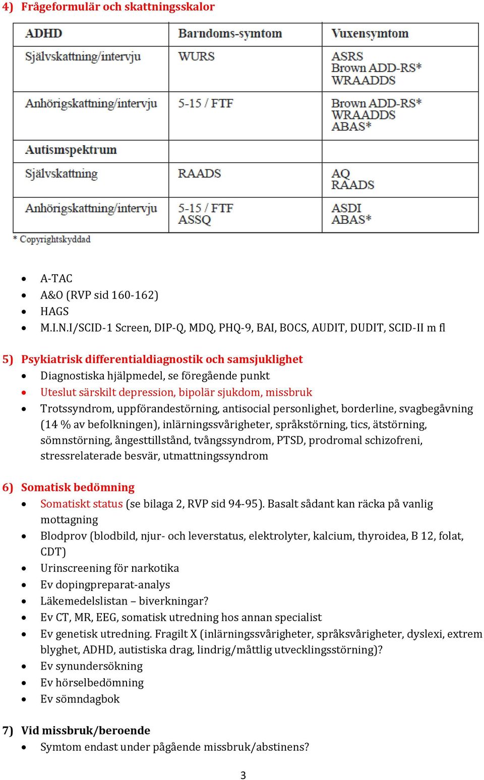 depression, bipolär sjukdom, missbruk Trotssyndrom, uppförandestörning, antisocial personlighet, borderline, svagbegåvning (14 % av befolkningen), inlärningssvårigheter, språkstörning, tics,