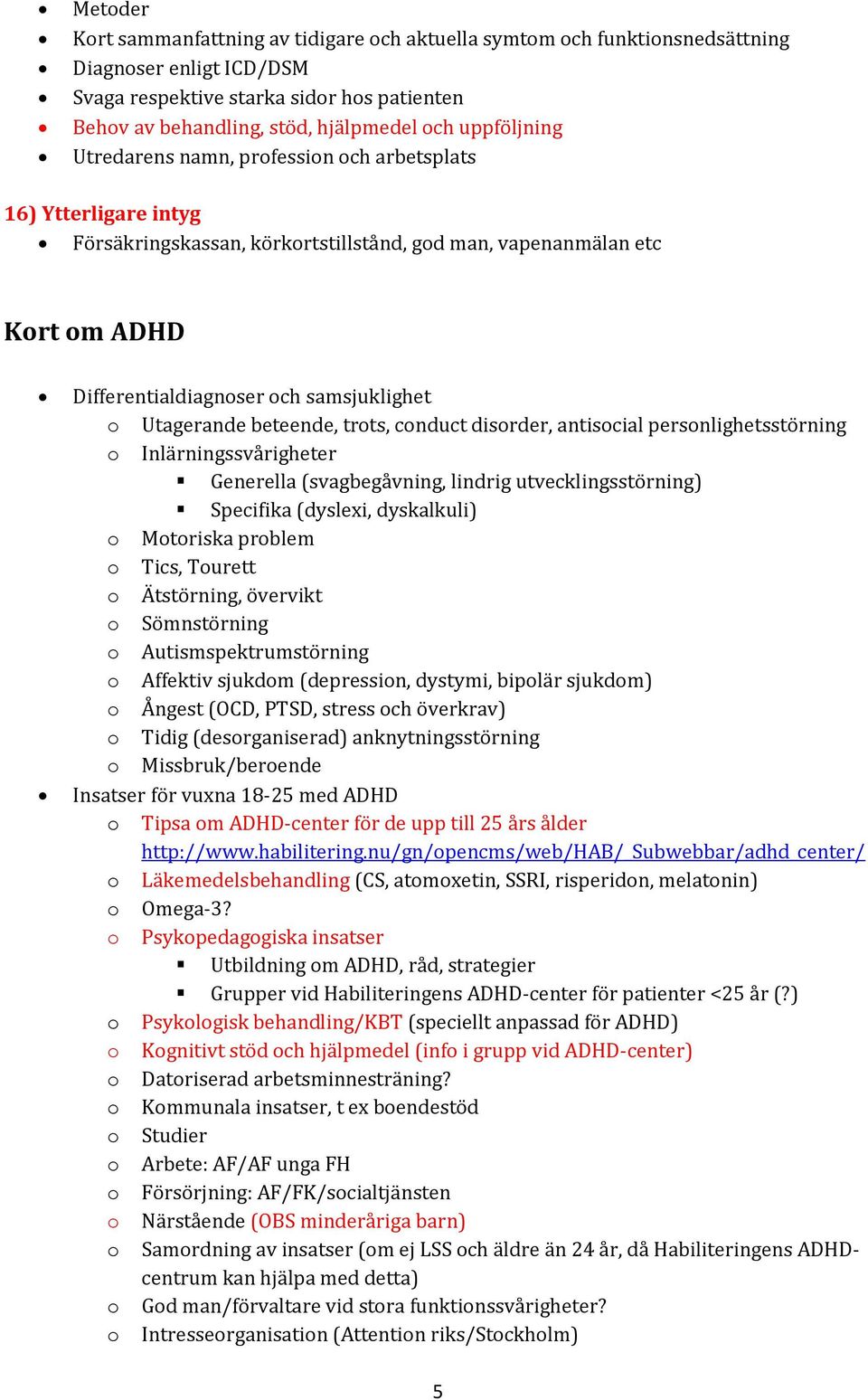 Utagerande beteende, trots, conduct disorder, antisocial personlighetsstörning o Inlärningssvårigheter Generella (svagbegåvning, lindrig utvecklingsstörning) Specifika (dyslexi, dyskalkuli) o