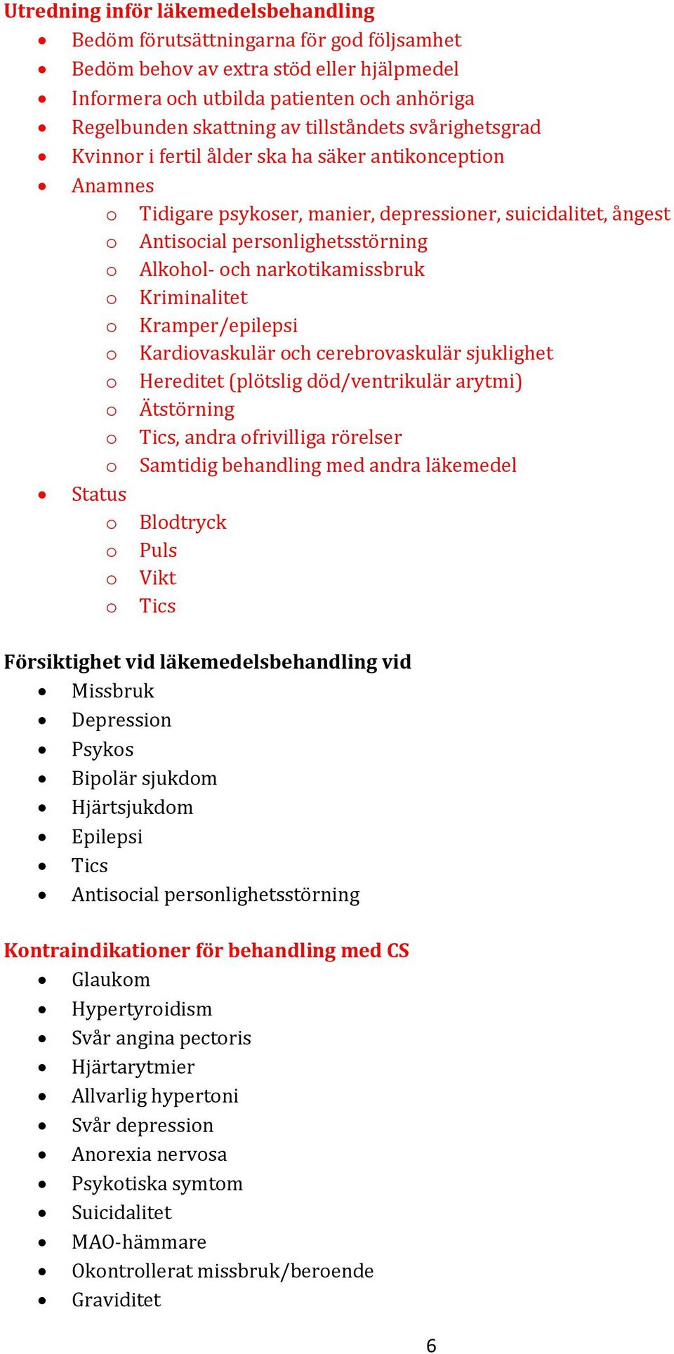 och narkotikamissbruk o Kriminalitet o Kramper/epilepsi o Kardiovaskulär och cerebrovaskulär sjuklighet o Hereditet (plötslig död/ventrikulär arytmi) o Ätstörning o Tics, andra ofrivilliga rörelser o