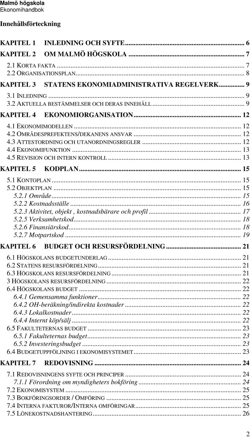 .. 12 4.4 EKONOMIFUNKTION... 13 4.5 REVISION OCH INTERN KONTROLL... 13 KAPITEL 5 KODPLAN... 15 5.1 KONTOPLAN... 15 5.2 OBJEKTPLAN... 15 5.2.1 Område... 15 5.2.2 Kostnadsställe... 16 5.2.3 Aktivitet, objekt, kostnadsbärare och profil.