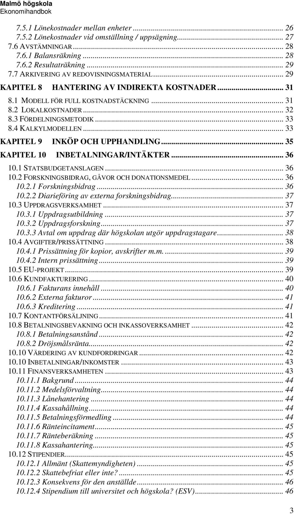 4 KALKYLMODELLEN... 33 KAPITEL 9 INKÖP OCH UPPHANDLING... 35 KAPITEL 10 INBETALNINGAR/INTÄKTER... 36 10.1 STATSBUDGETANSLAGEN... 36 10.2 FORSKNINGSBIDRAG, GÅVOR OCH DONATIONSMEDEL... 36 10.2.1 Forskningsbidrag.