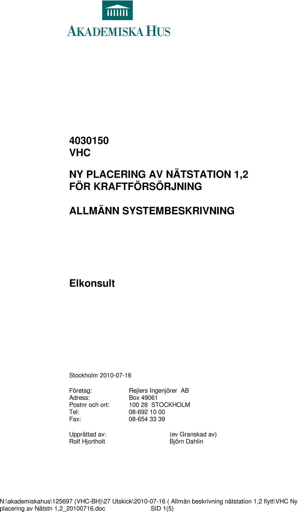 Fax: 08-654 33 39 Upprättad av: Rolf Hjortholt (ev Granskad av) Björn Dahlin N:\akademiskahus\125697