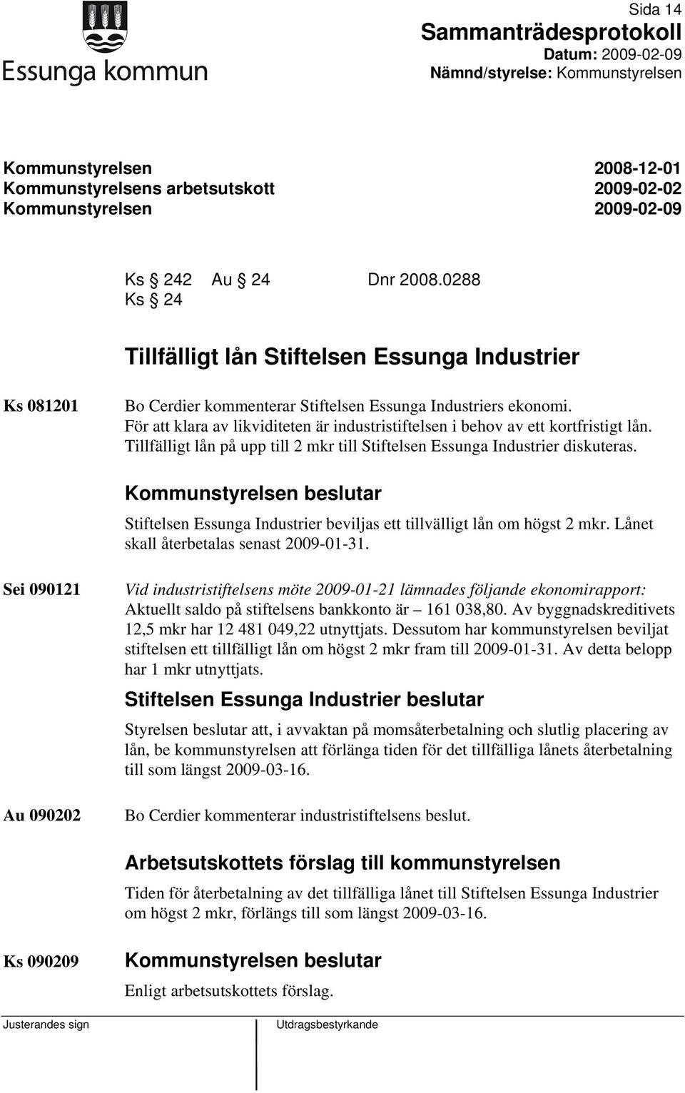 För att klara av likviditeten är industristiftelsen i behov av ett kortfristigt lån. Tillfälligt lån på upp till 2 mkr till Stiftelsen Essunga Industrier diskuteras.