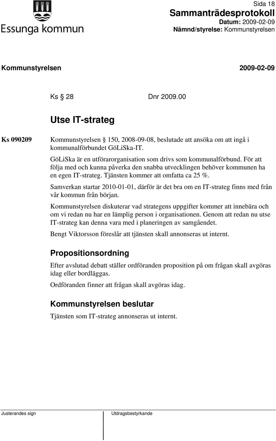 Tjänsten kommer att omfatta ca 25 %. Samverkan startar 2010-01-01, därför är det bra om en IT-strateg finns med från vår kommun från början.