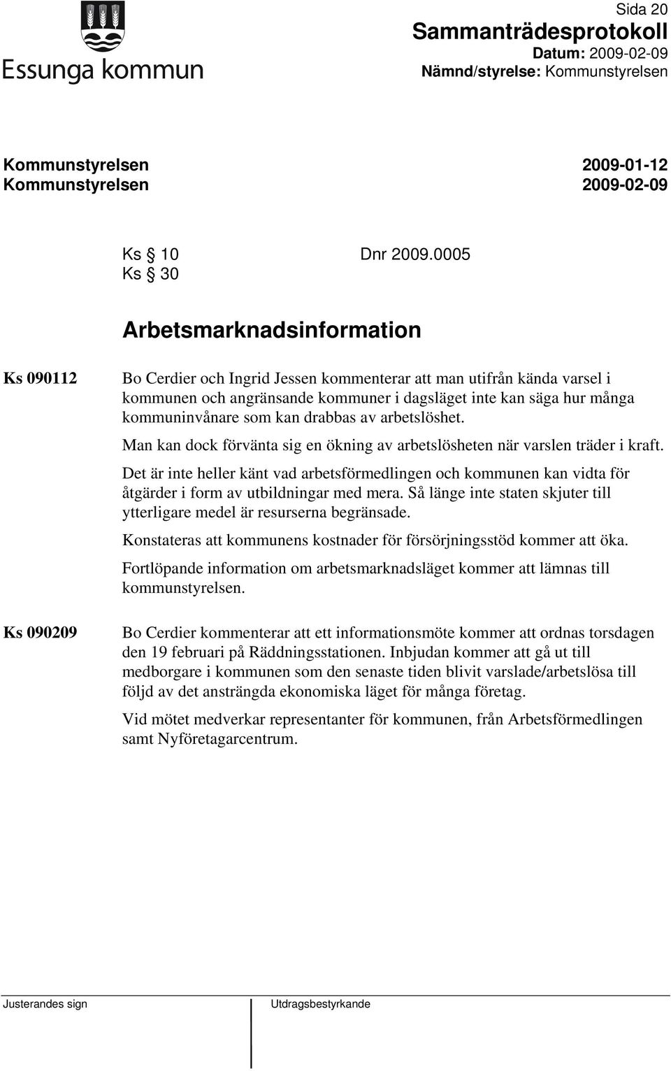 kommuninvånare som kan drabbas av arbetslöshet. Man kan dock förvänta sig en ökning av arbetslösheten när varslen träder i kraft.