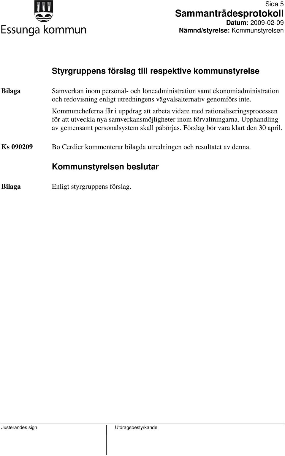 Kommuncheferna får i uppdrag att arbeta vidare med rationaliseringsprocessen för att utveckla nya samverkansmöjligheter inom förvaltningarna.