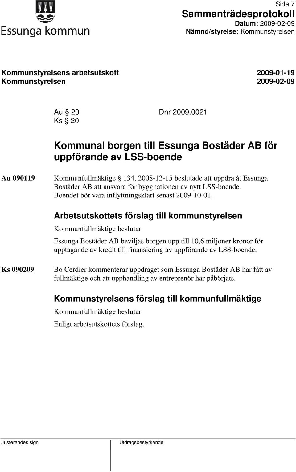 byggnationen av nytt LSS-boende. Boendet bör vara inflyttningsklart senast 2009-10-01.