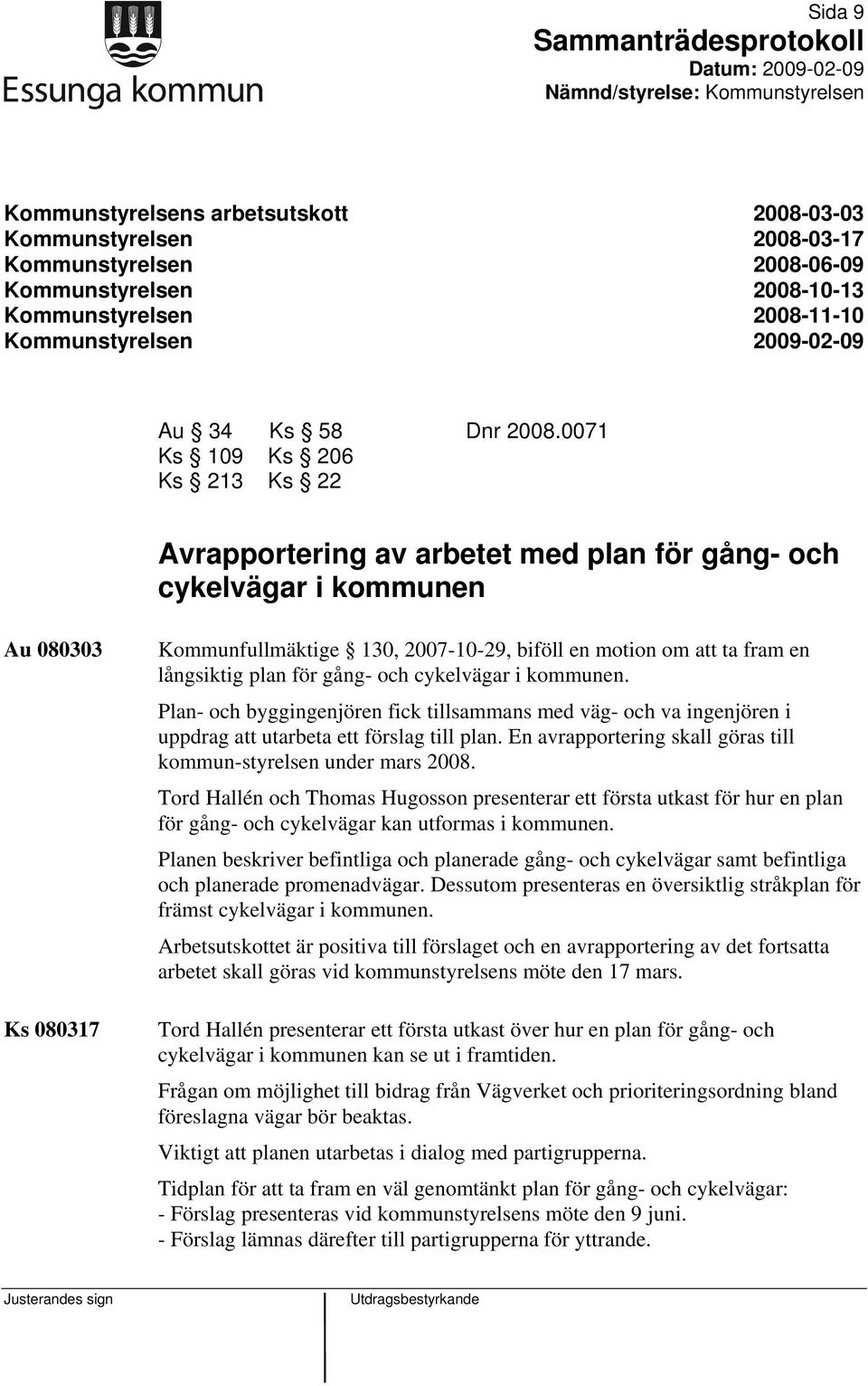 långsiktig plan för gång- och cykelvägar i kommunen. Plan- och byggingenjören fick tillsammans med väg- och va ingenjören i uppdrag att utarbeta ett förslag till plan.