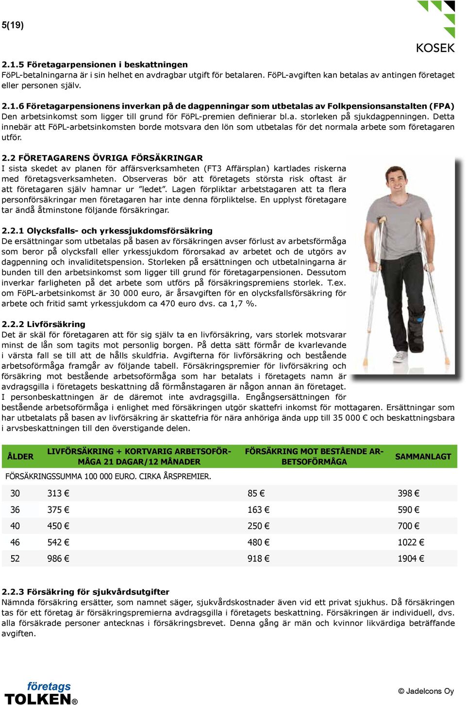 2 FÖRETAGARENS ÖVRIGA FÖRSÄKRINGAR I sista skedet av planen för affärsverksamheten (FT3 Affärsplan) kartlades riskerna med företagsverksamheten.