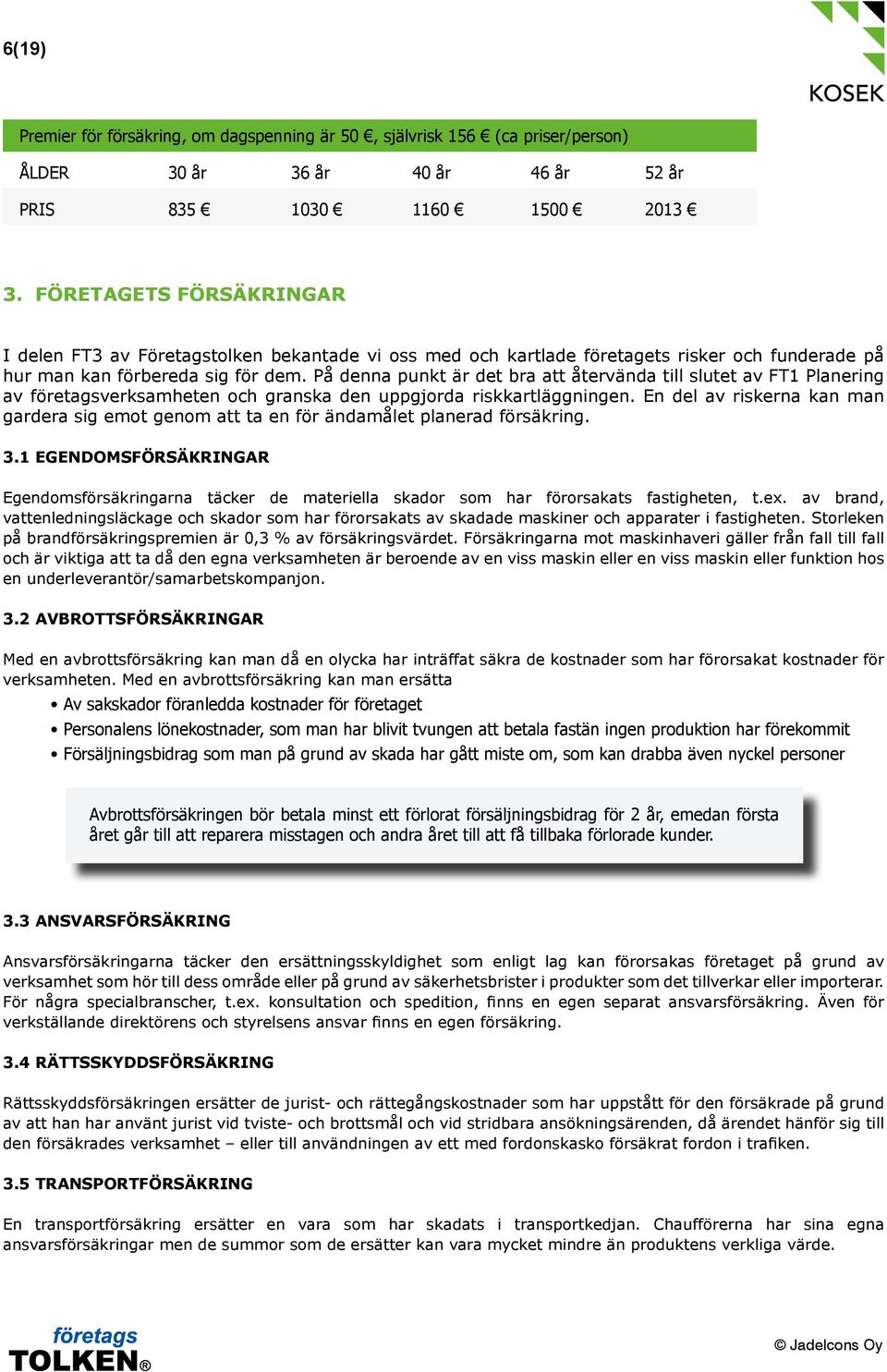 På denna punkt är det bra att återvända till slutet av FT1 Planering av företagsverksamheten och granska den uppgjorda riskkartläggningen.