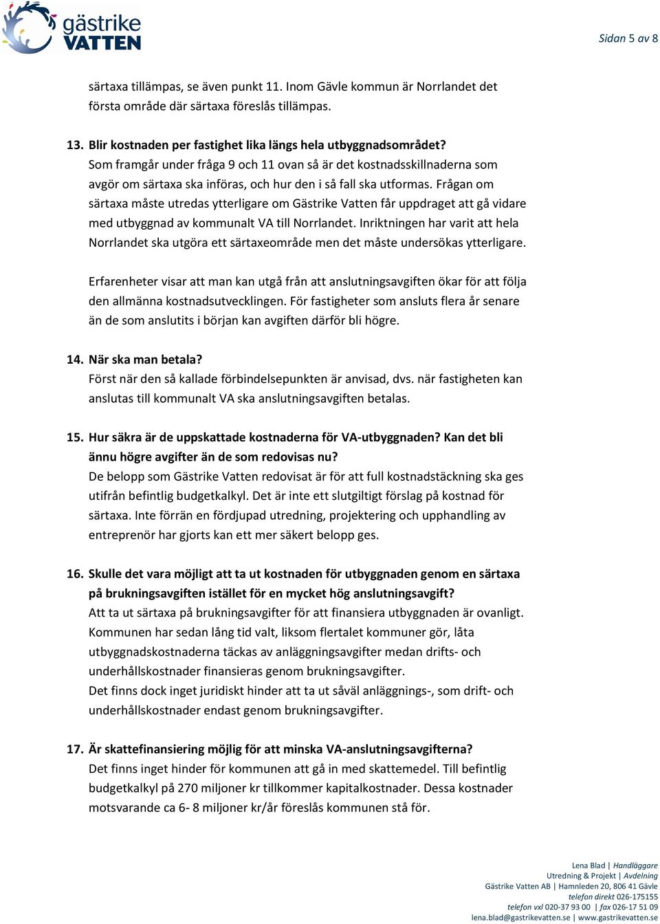 Frågan om särtaxa måste utredas ytterligare om Gästrike Vatten får uppdraget att gå vidare med utbyggnad av kommunalt VA till Norrlandet.