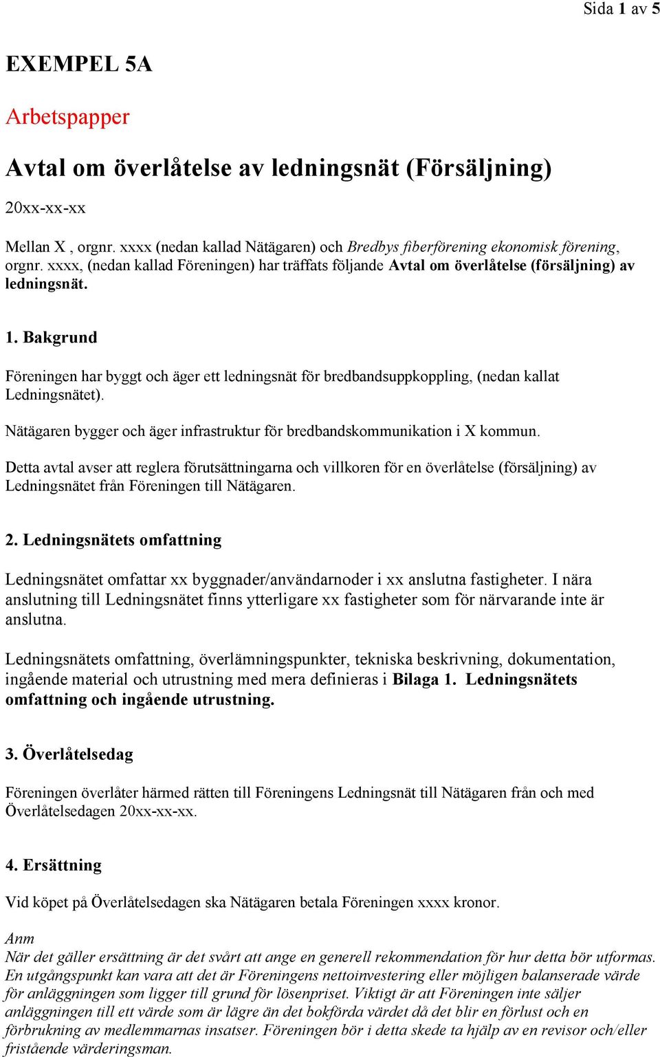 Bakgrund Föreningen har byggt och äger ett ledningsnät för bredbandsuppkoppling, (nedan kallat Ledningsnätet). Nätägaren bygger och äger infrastruktur för bredbandskommunikation i X kommun.