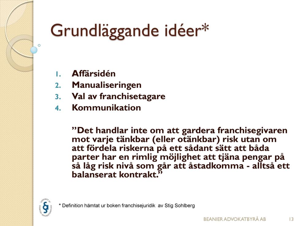 att fördela riskerna på ett sådant sätt att båda parter har en rimlig möjlighet att tjäna pengar på så låg risk