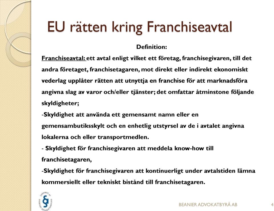 använda ett gemensamt namn eller en gemensambutiksskylt och en enhetlig utstyrsel av de i avtalet angivna lokalerna och eller transportmedlen.