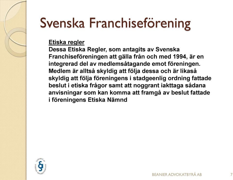 Medlem är alltså skyldig att följa dessa och är likaså skyldig att följa föreningens i stadgeenlig ordning fattade