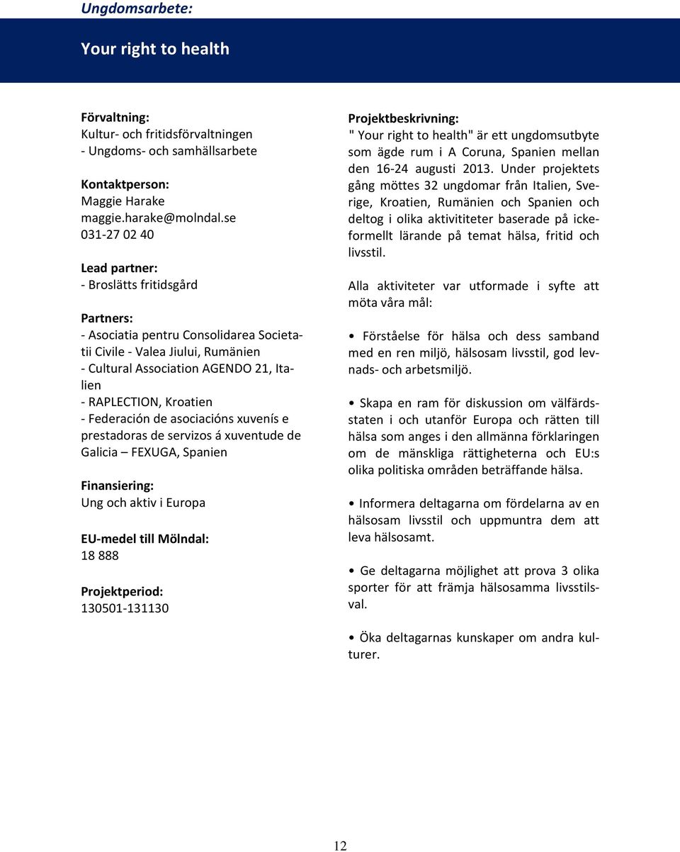 asociacións xuvenís e prestadoras de servizos á xuventude de Galicia FEXUGA, Spanien Finansiering: Ung och aktiv i Europa EU-medel till Mölndal: 18 888 130501-131130 " Your right to health" är ett